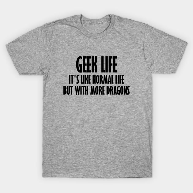 Geek Life It's Like Normal Life But With More Dragons T-Shirt by gabrielakaren